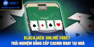 Blackjack Online F8BET – Trải Nghiệm Đẳng Cấp Casino Ngay Tại Nhà